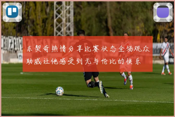 东契奇热情分享比赛状态全场观众助威让他感受到无与伦比的快乐