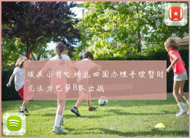 埃及小将哈姆扎回国办理手续暂时无法为巴萨B队出战