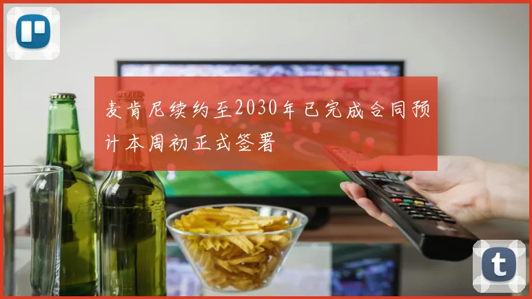 麦肯尼续约至2030年已完成合同预计本周初正式签署